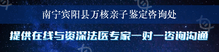 南宁宾阳县万核亲子鉴定咨询处